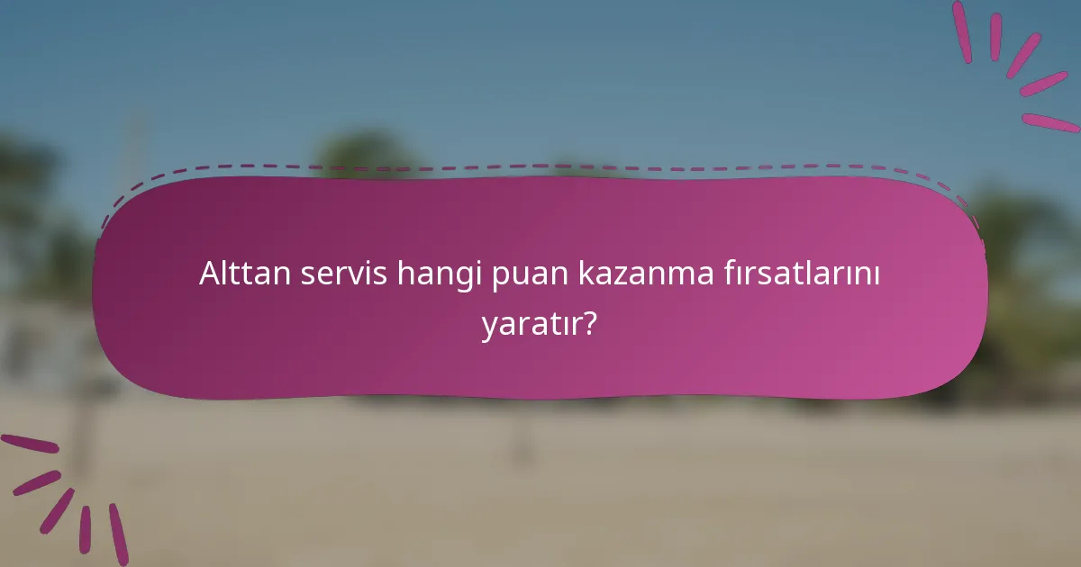 Alttan servis hangi puan kazanma fırsatlarını yaratır?
