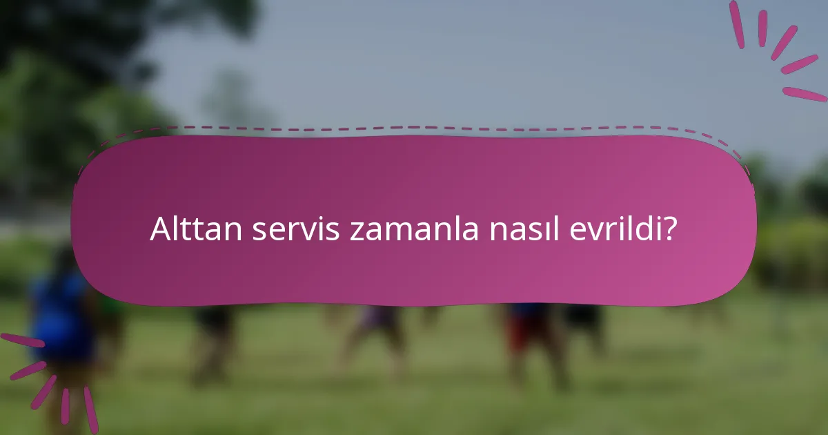 Alttan servis zamanla nasıl evrildi?