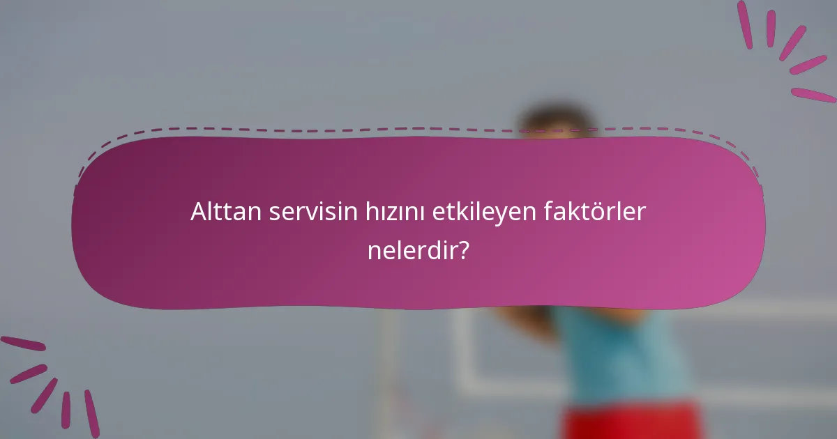 Alttan servisin hızını etkileyen faktörler nelerdir?