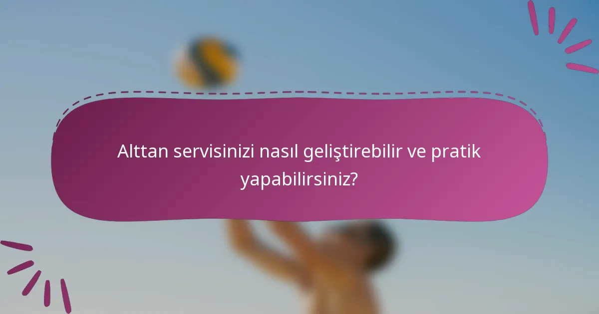 Alttan servisinizi nasıl geliştirebilir ve pratik yapabilirsiniz?