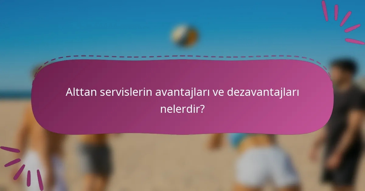 Alttan servislerin avantajları ve dezavantajları nelerdir?
