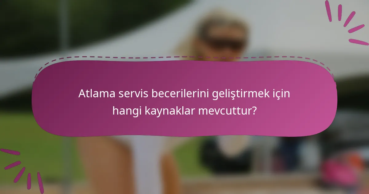 Atlama servis becerilerini geliştirmek için hangi kaynaklar mevcuttur?