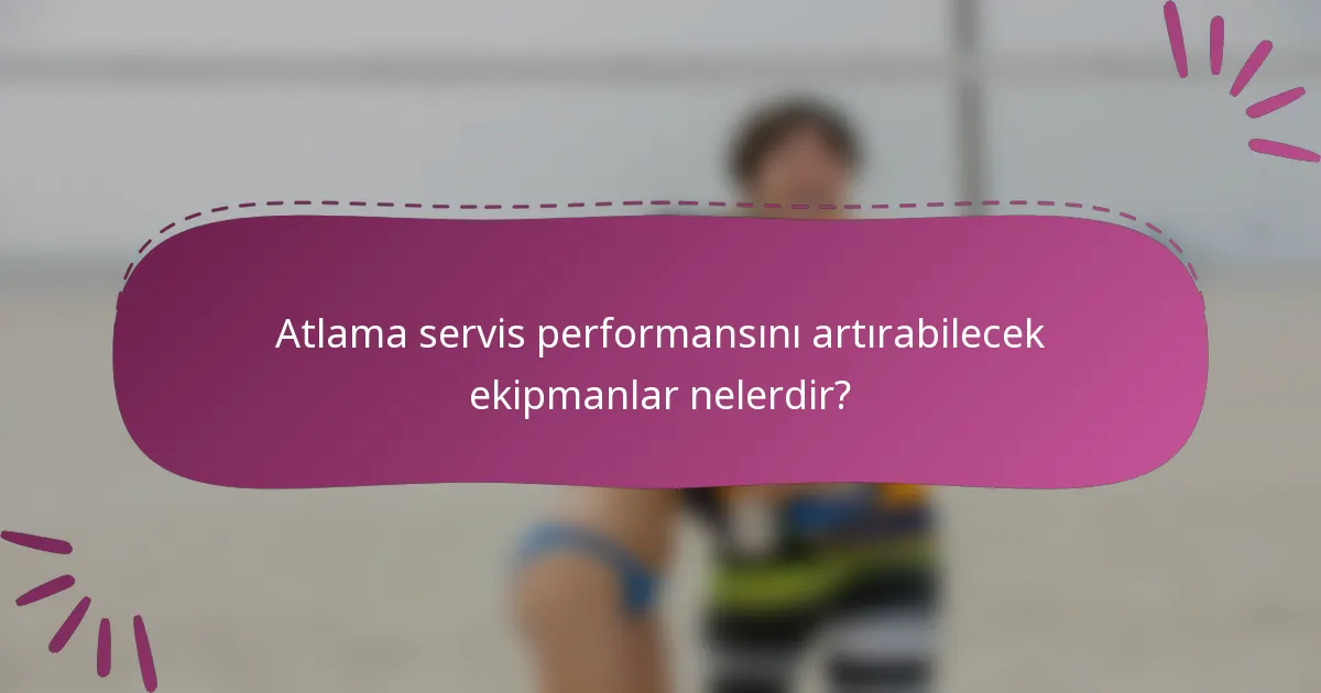 Atlama servis performansını artırabilecek ekipmanlar nelerdir?