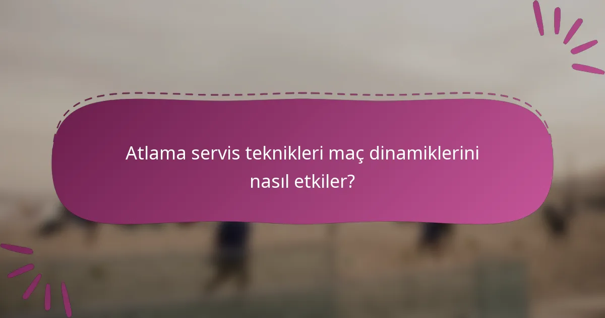 Atlama servis teknikleri maç dinamiklerini nasıl etkiler?
