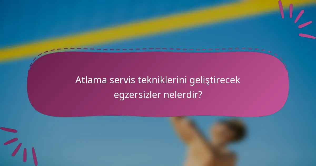 Atlama servis tekniklerini geliştirecek egzersizler nelerdir?