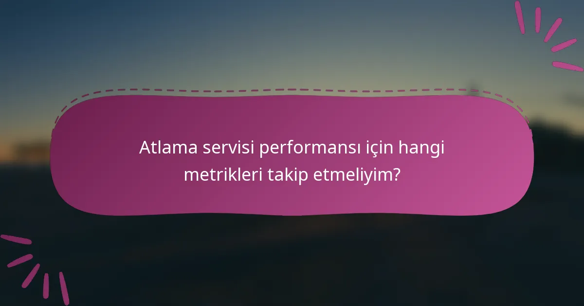 Atlama servisi performansı için hangi metrikleri takip etmeliyim?