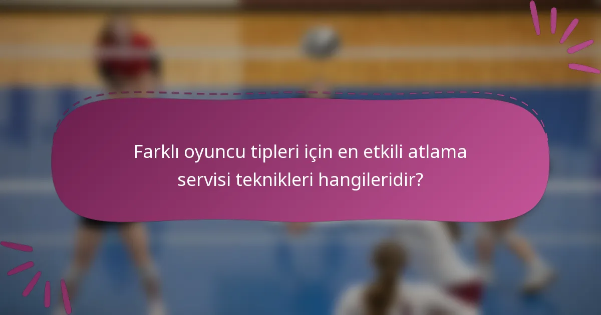 Farklı oyuncu tipleri için en etkili atlama servisi teknikleri hangileridir?