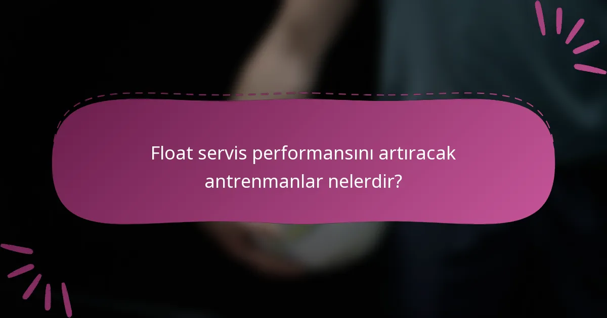 Float servis performansını artıracak antrenmanlar nelerdir?