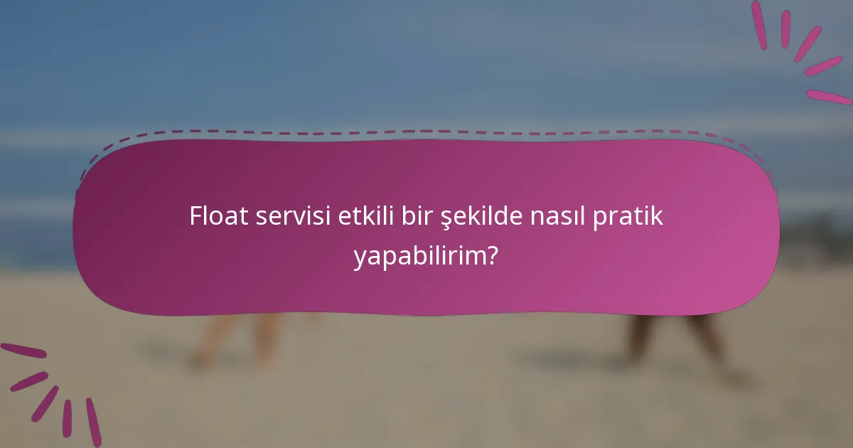 Float servisi etkili bir şekilde nasıl pratik yapabilirim?