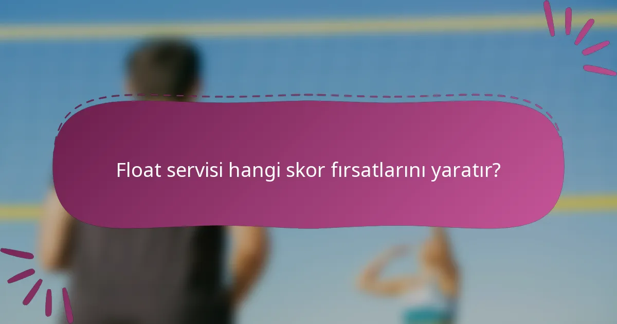 Float servisi hangi skor fırsatlarını yaratır?
