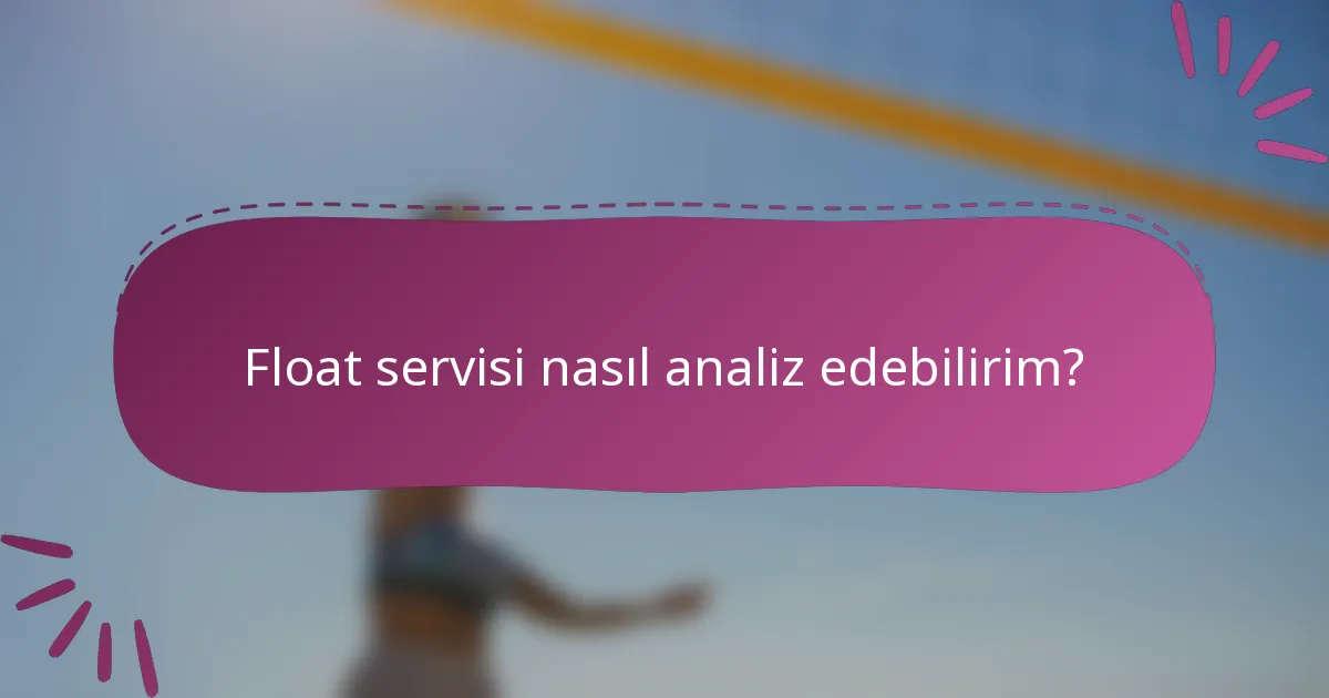 Float servisi nasıl analiz edebilirim?