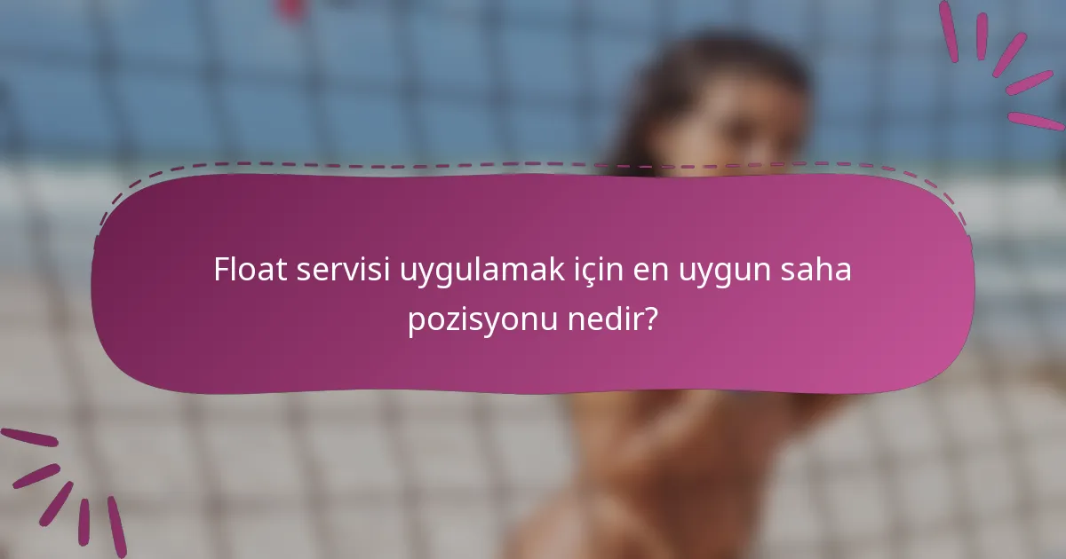 Float servisi uygulamak için en uygun saha pozisyonu nedir?