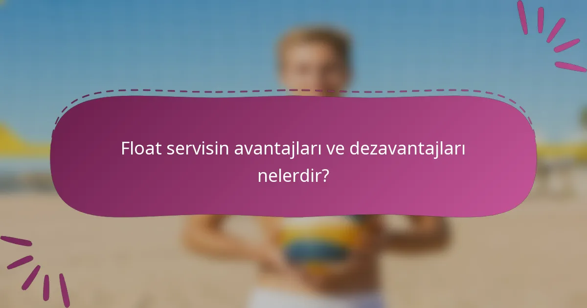 Float servisin avantajları ve dezavantajları nelerdir?