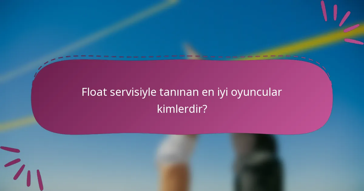 Float servisiyle tanınan en iyi oyuncular kimlerdir?