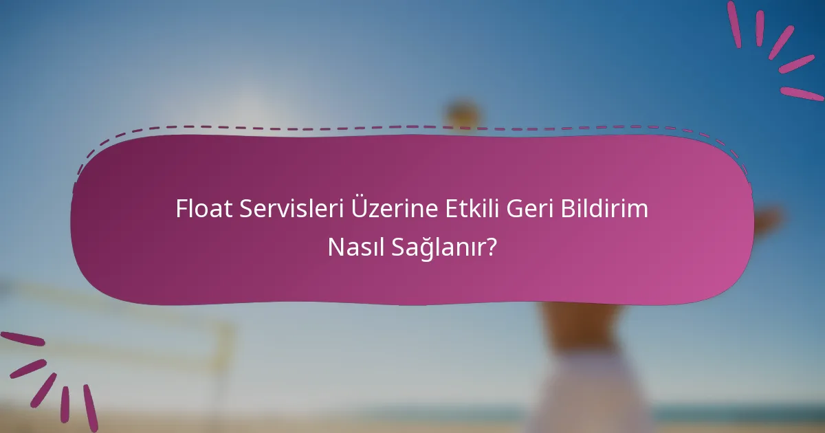 Float Servisleri Üzerine Etkili Geri Bildirim Nasıl Sağlanır?