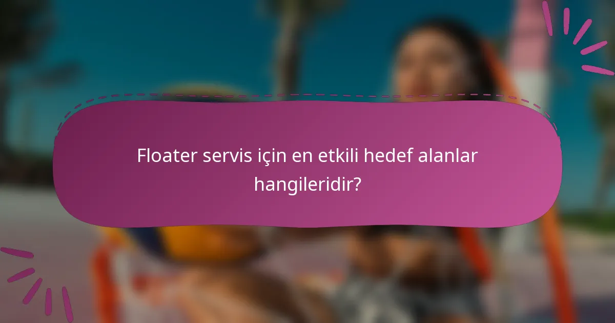 Floater servis için en etkili hedef alanlar hangileridir?