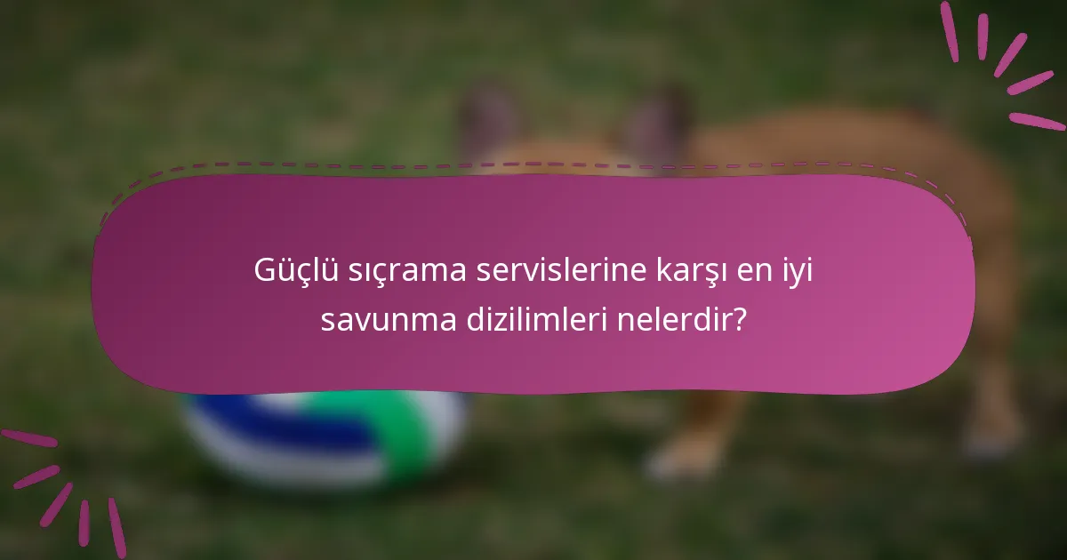 Güçlü sıçrama servislerine karşı en iyi savunma dizilimleri nelerdir?