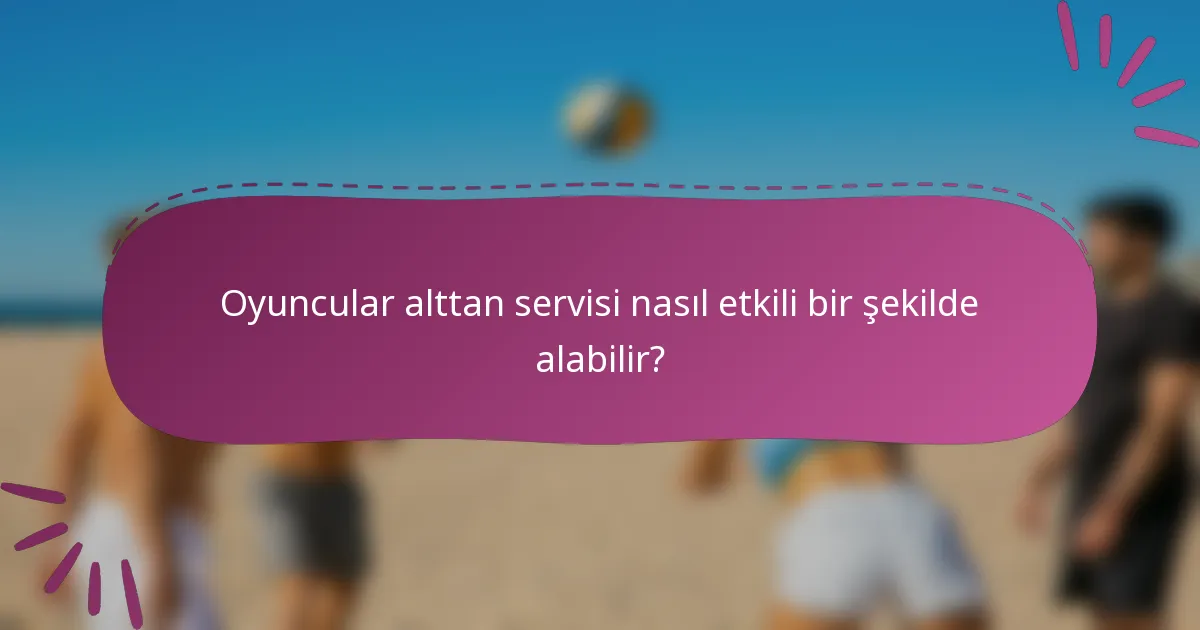 Oyuncular alttan servisi nasıl etkili bir şekilde alabilir?