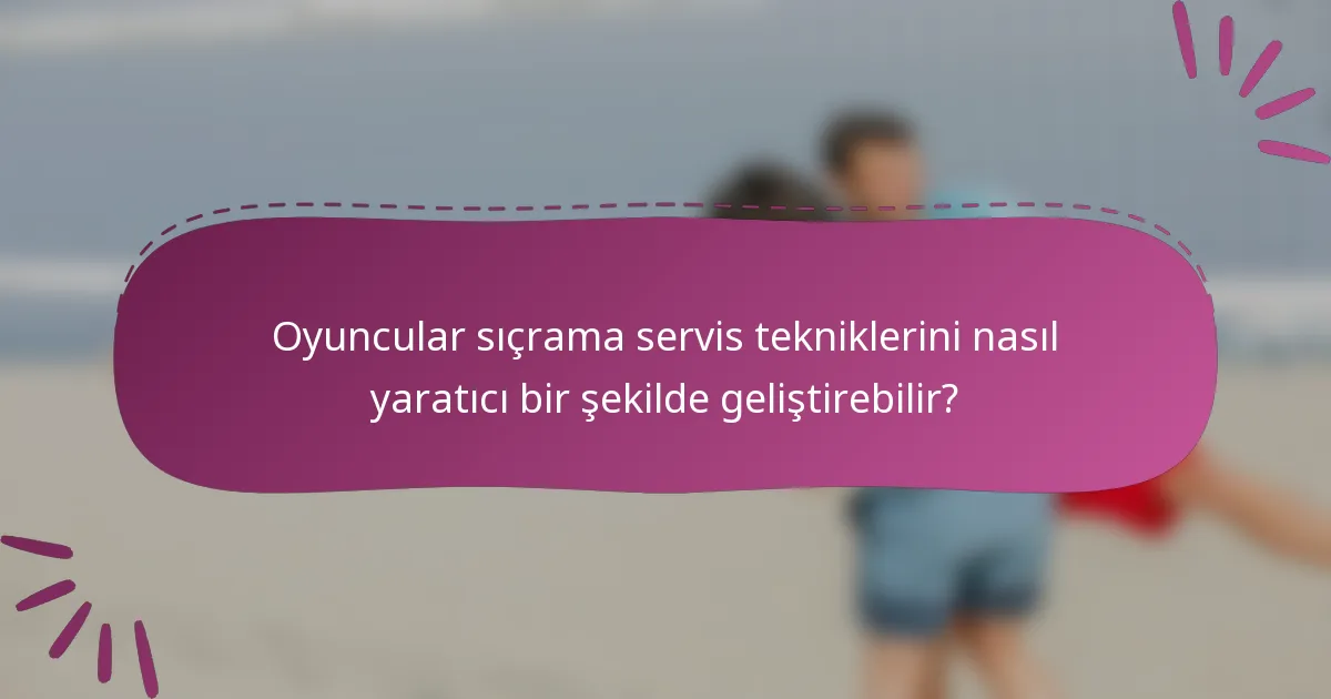 Oyuncular sıçrama servis tekniklerini nasıl yaratıcı bir şekilde geliştirebilir?