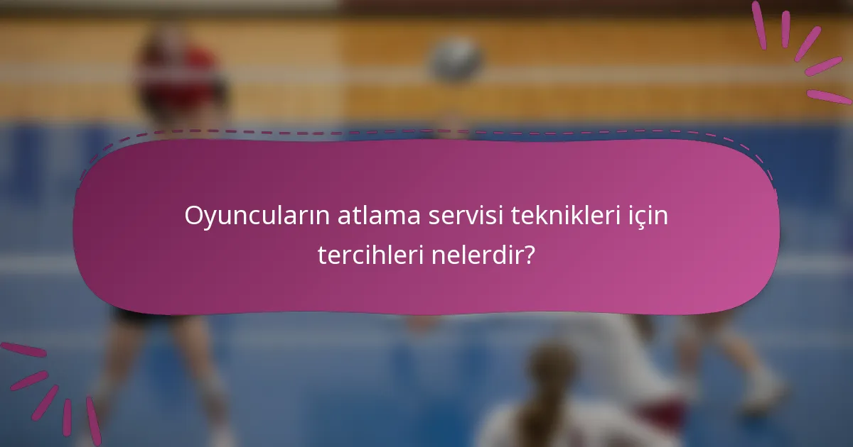 Oyuncuların atlama servisi teknikleri için tercihleri nelerdir?