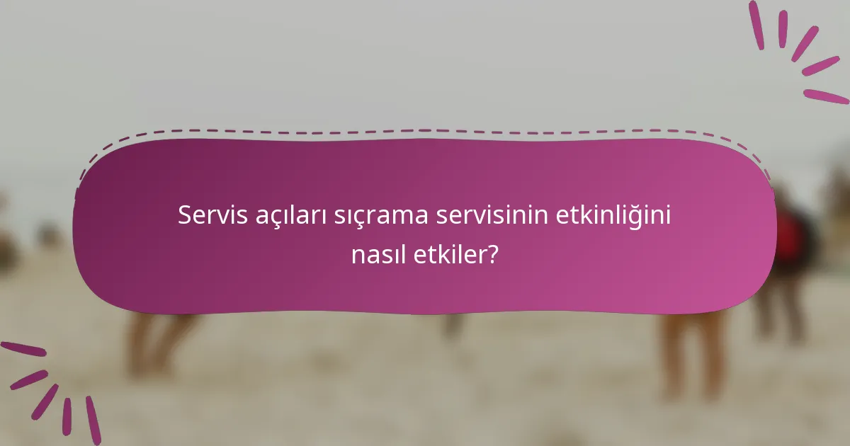 Servis açıları sıçrama servisinin etkinliğini nasıl etkiler?