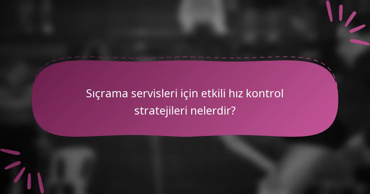 Sıçrama servisleri için etkili hız kontrol stratejileri nelerdir?