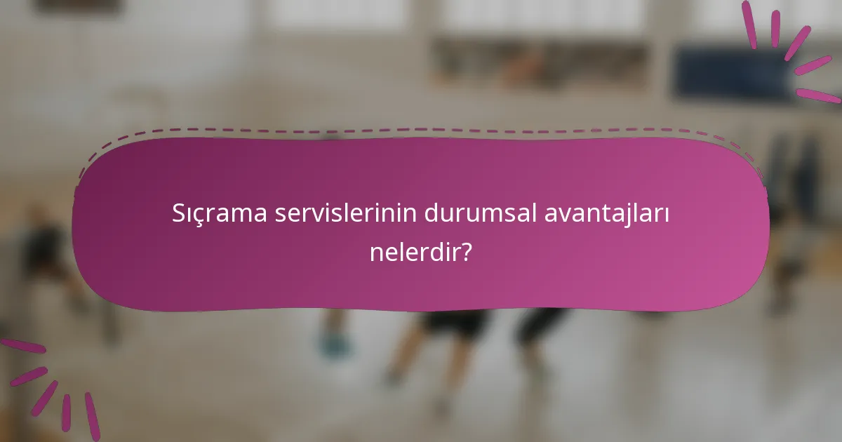 Sıçrama servislerinin durumsal avantajları nelerdir?
