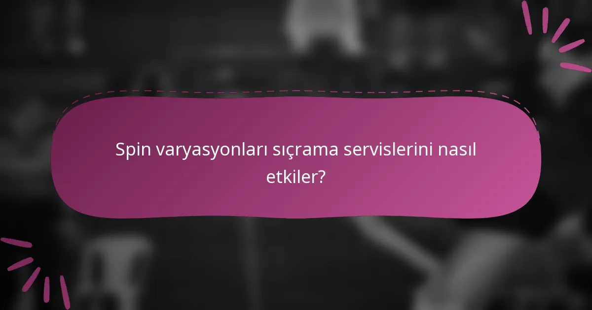Spin varyasyonları sıçrama servislerini nasıl etkiler?