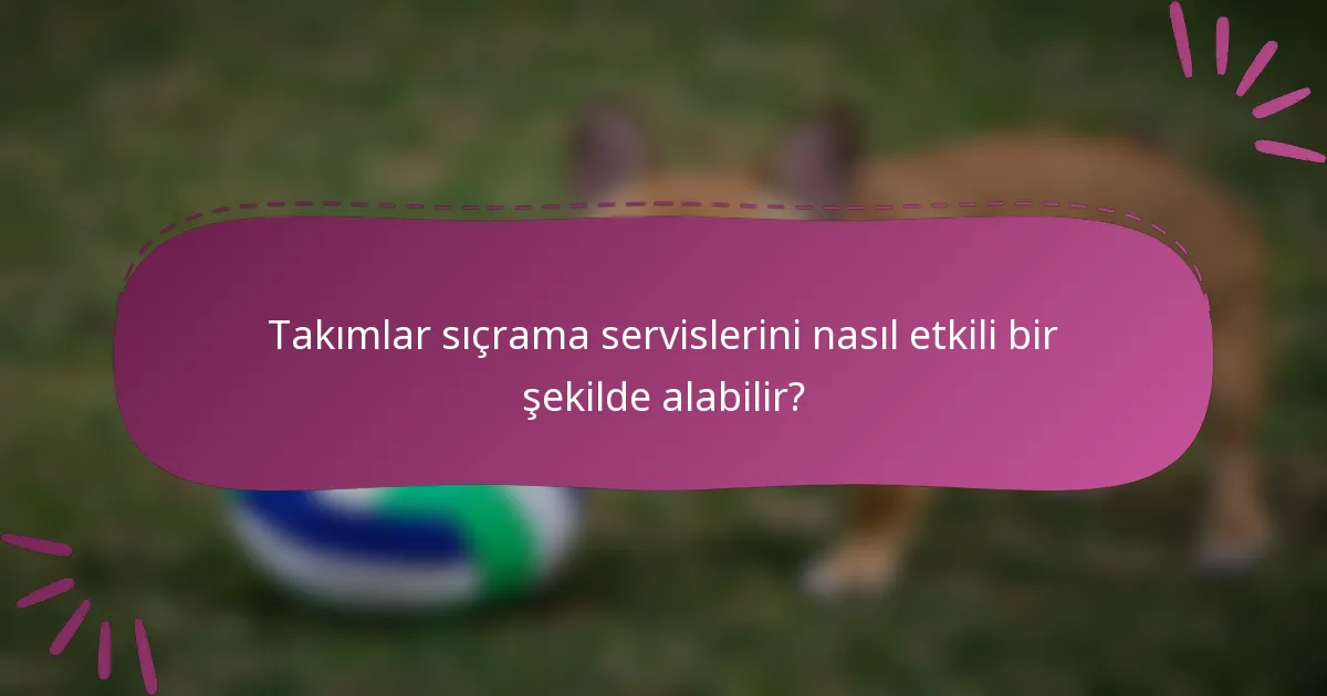 Takımlar sıçrama servislerini nasıl etkili bir şekilde alabilir?